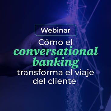 Cómo el conversational banking transforma el viaje del cliente